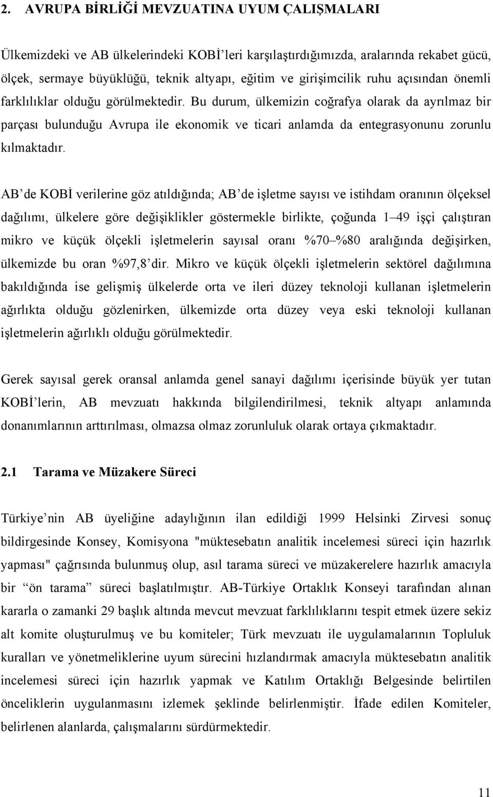 Bu durum, ülkemizin coğrafya olarak da ayrılmaz bir parçası bulunduğu Avrupa ile ekonomik ve ticari anlamda da entegrasyonunu zorunlu kılmaktadır.