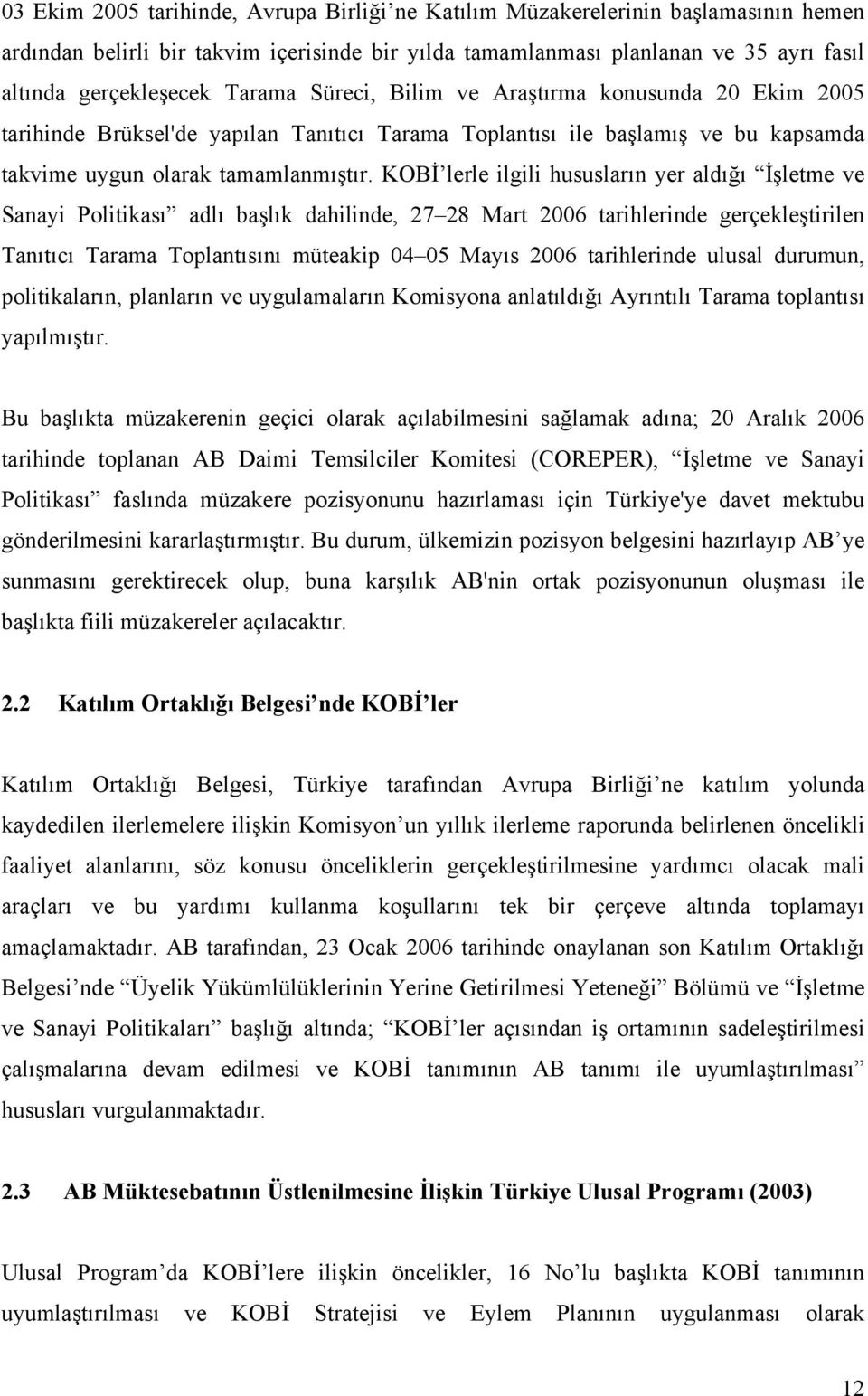 KOBİ lerle ilgili hususların yer aldığı İşletme ve Sanayi Politikası adlı başlık dahilinde, 27 28 Mart 2006 tarihlerinde gerçekleştirilen Tanıtıcı Tarama Toplantısını müteakip 04 05 Mayıs 2006