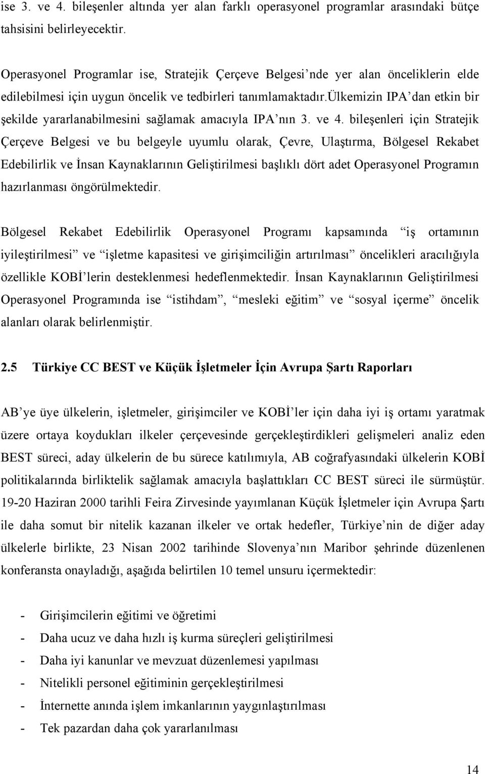 ülkemizin IPA dan etkin bir şekilde yararlanabilmesini sağlamak amacıyla IPA nın 3. ve 4.