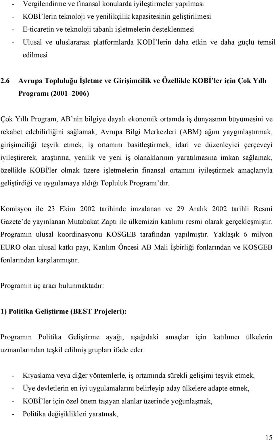 6 Avrupa Topluluğu İşletme ve Girişimcilik ve Özellikle KOBİ ler için Çok Yıllı Programı (2001 2006) Çok Yıllı Program, AB nin bilgiye dayalı ekonomik ortamda iş dünyasının büyümesini ve rekabet