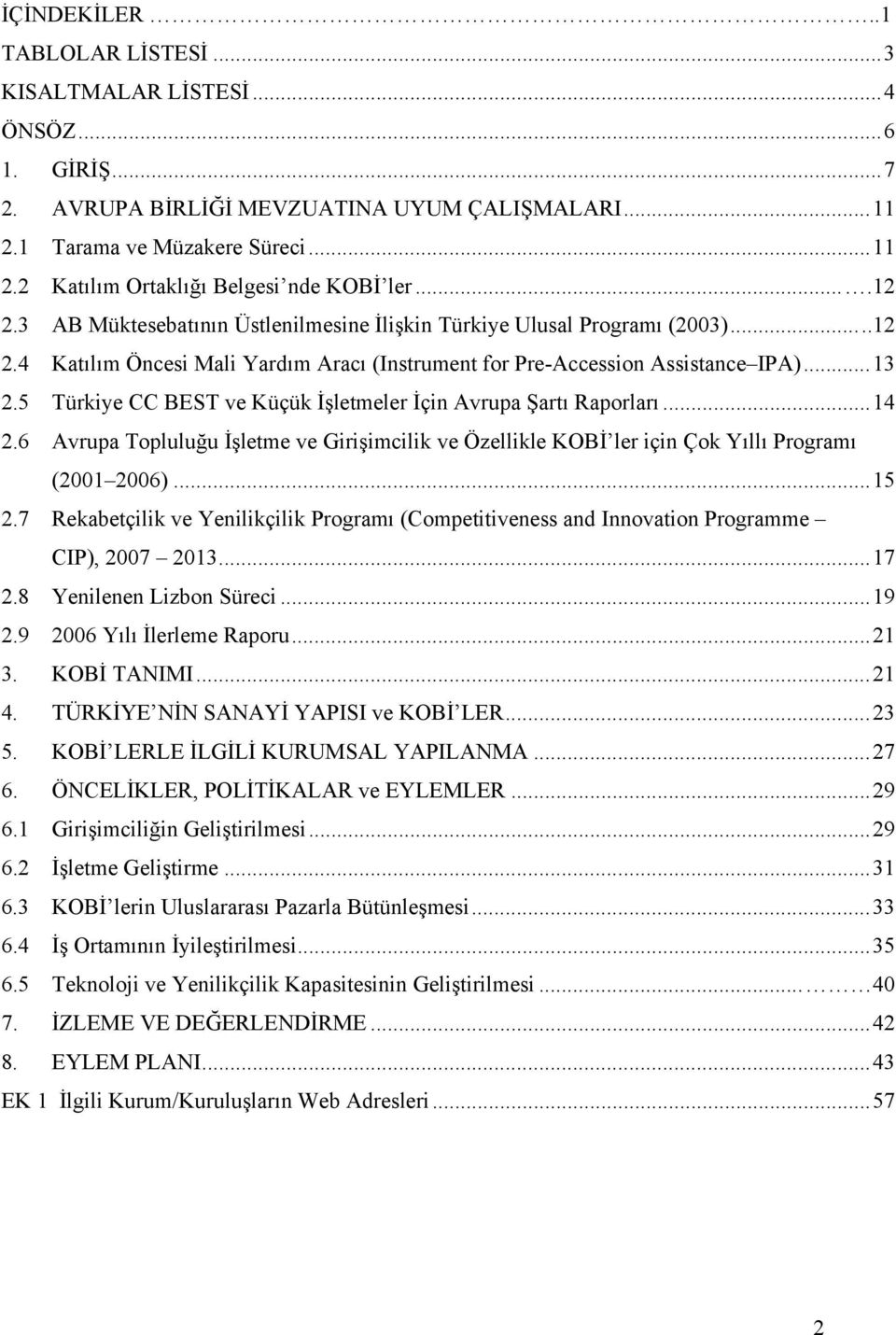 5 Türkiye CC BEST ve Küçük İşletmeler İçin Avrupa Şartı Raporları...14 2.6 Avrupa Topluluğu İşletme ve Girişimcilik ve Özellikle KOBİ ler için Çok Yıllı Programı (2001 2006)...15 2.