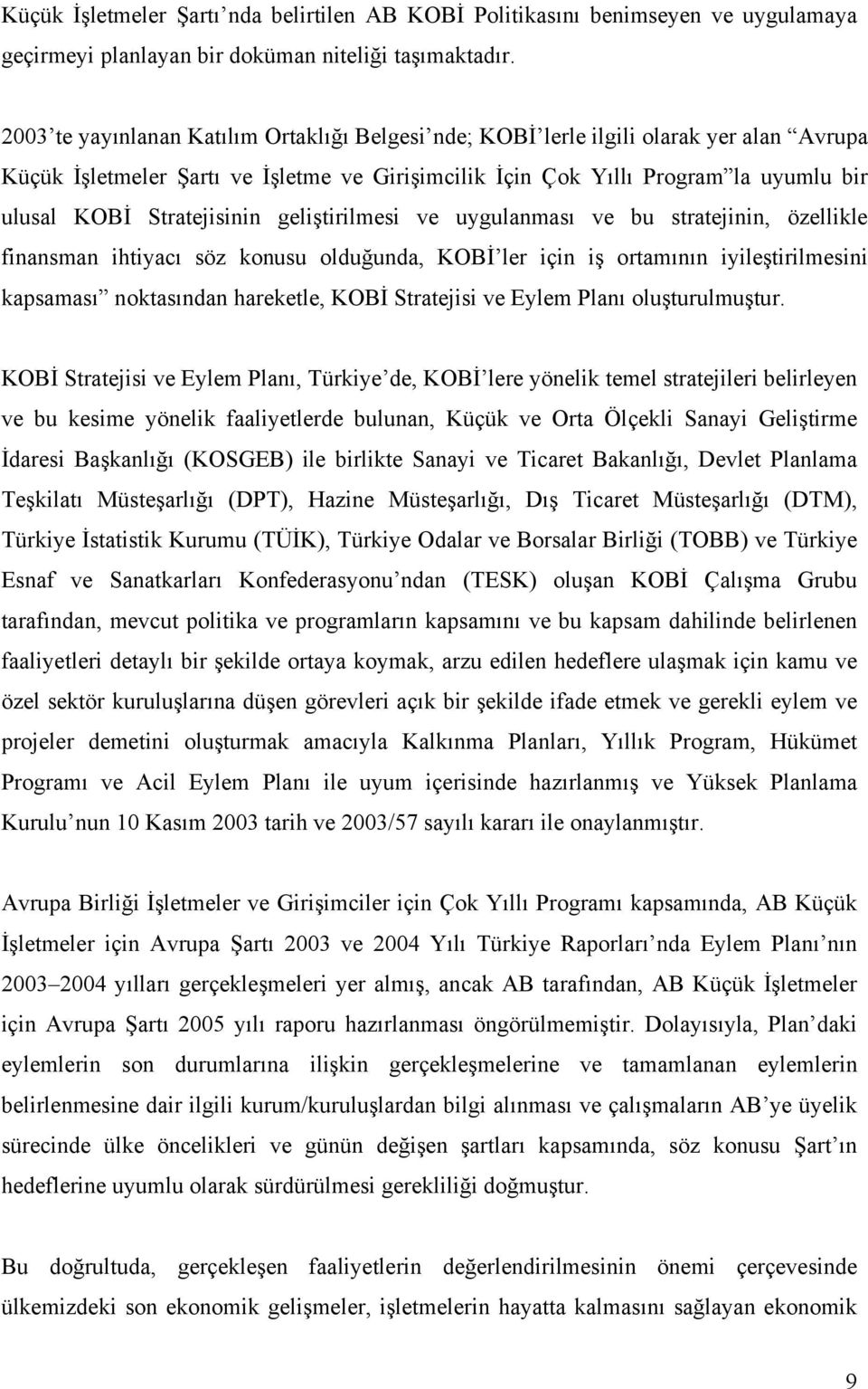 Stratejisinin geliştirilmesi ve uygulanması ve bu stratejinin, özellikle finansman ihtiyacı söz konusu olduğunda, KOBİ ler için iş ortamının iyileştirilmesini kapsaması noktasından hareketle, KOBİ