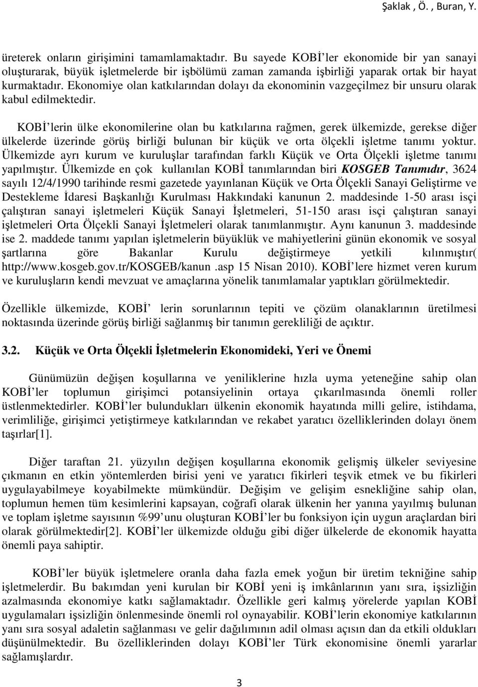 KOBĐ lerin ülke ekonomilerine olan bu katkılarına rağmen, gerek ülkemizde, gerekse diğer ülkelerde üzerinde görüş birliği bulunan bir küçük ve orta ölçekli işletme tanımı yoktur.