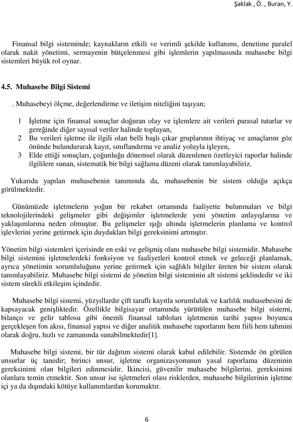 Muhasebeyi ölçme, değerlendirme ve iletişim niteliğini taşıyan; 1 Đşletme için finansal sonuçlar doğuran olay ve işlemlere ait verileri parasal tutarlar ve gereğinde diğer sayısal veriler halinde