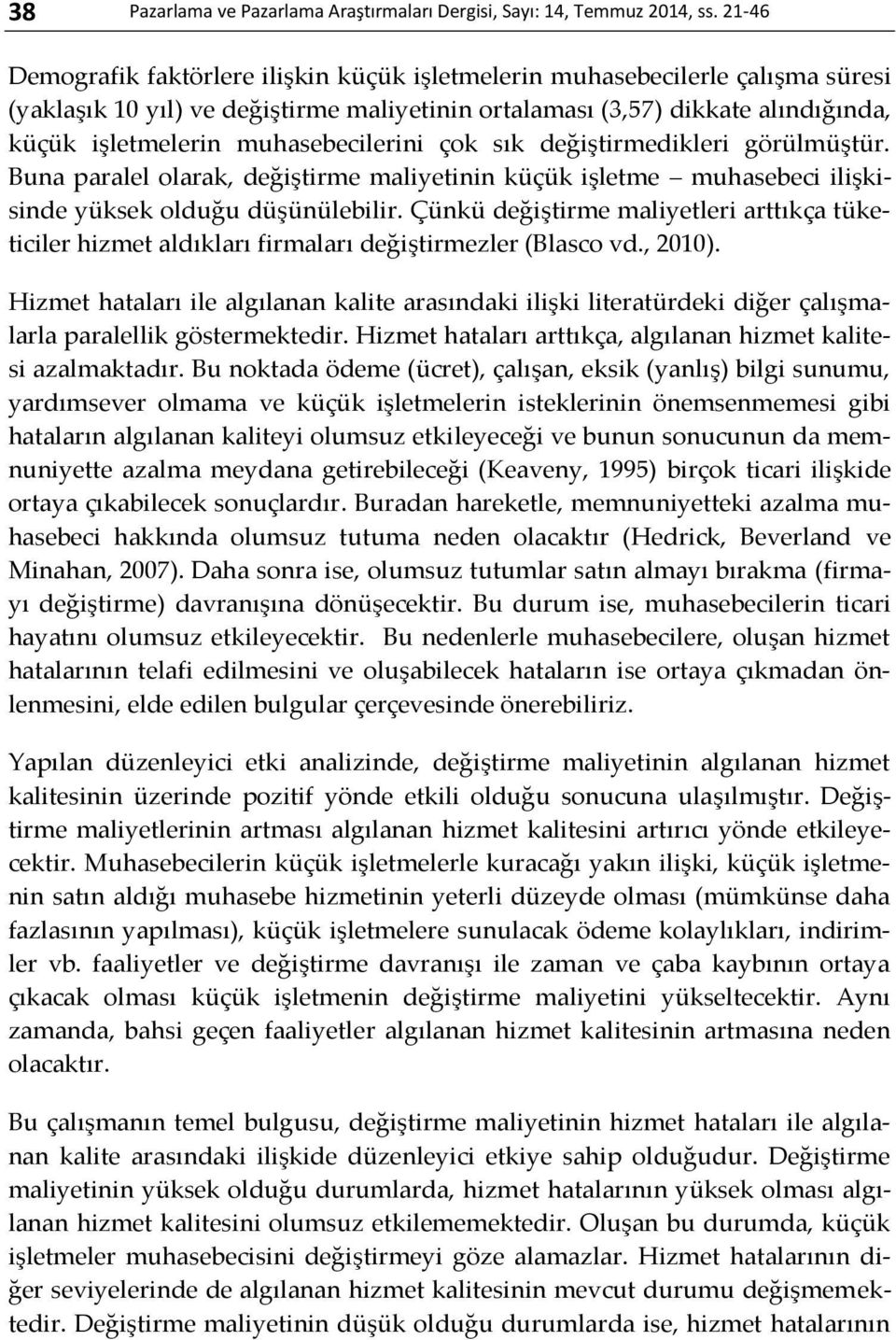 muhasebecilerini çok sık değiştirmedikleri görülmüştür. Buna paralel olarak, değiştirme maliyetinin küçük işletme muhasebeci ilişkisinde yüksek olduğu düşünülebilir.