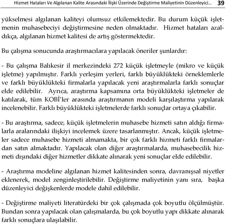 Bu çalışma sonucunda araştırmacılara yapılacak öneriler şunlardır: - Bu çalışma Balıkesir il merkezindeki 272 küçük işletmeyle (mikro ve küçük işletme) yapılmıştır.