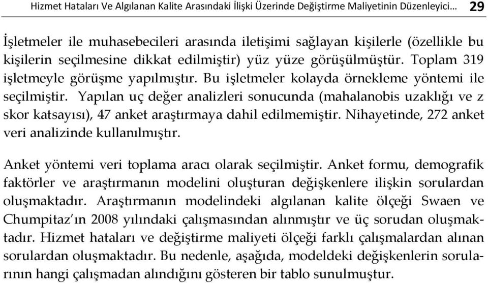 Yapılan uç değer analizleri sonucunda (mahalanobis uzaklığı ve z skor katsayısı), 47 anket araştırmaya dahil edilmemiştir. Nihayetinde, 272 anket veri analizinde kullanılmıştır.