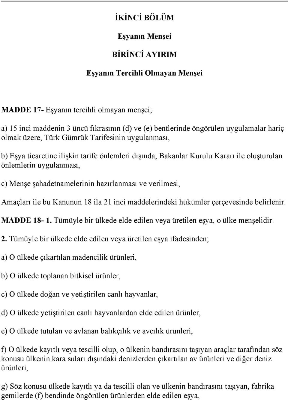 şahadetnamelerinin hazırlanması ve verilmesi, Amaçları ile bu Kanunun 18 ila 21 inci maddelerindeki hükümler çerçevesinde belirlenir. MADDE 18-1.