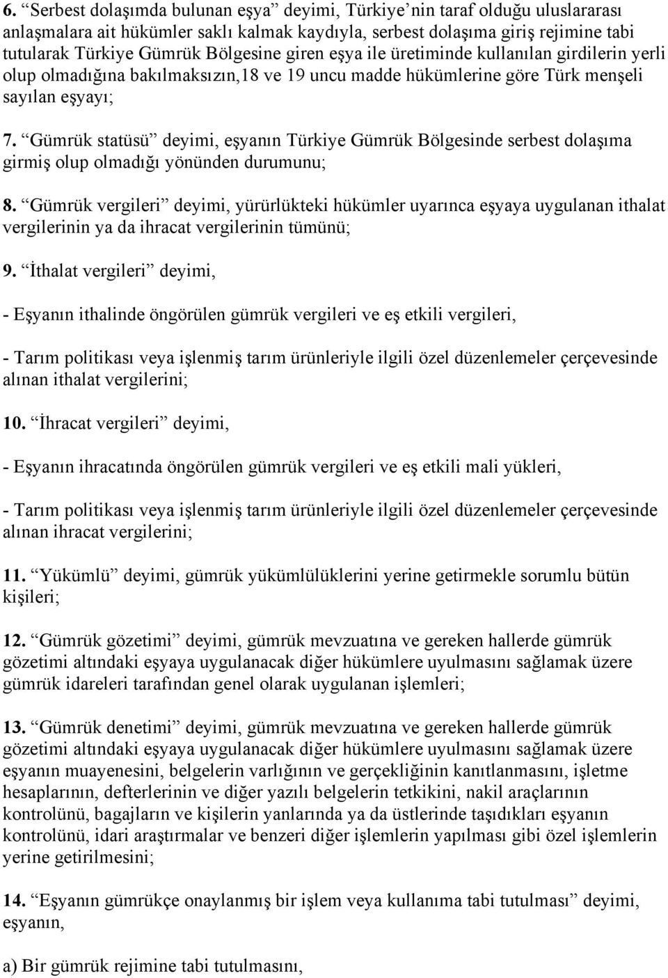 Gümrük statüsü deyimi, eşyanın Türkiye Gümrük Bölgesinde serbest dolaşıma girmiş olup olmadığı yönünden durumunu; 8.