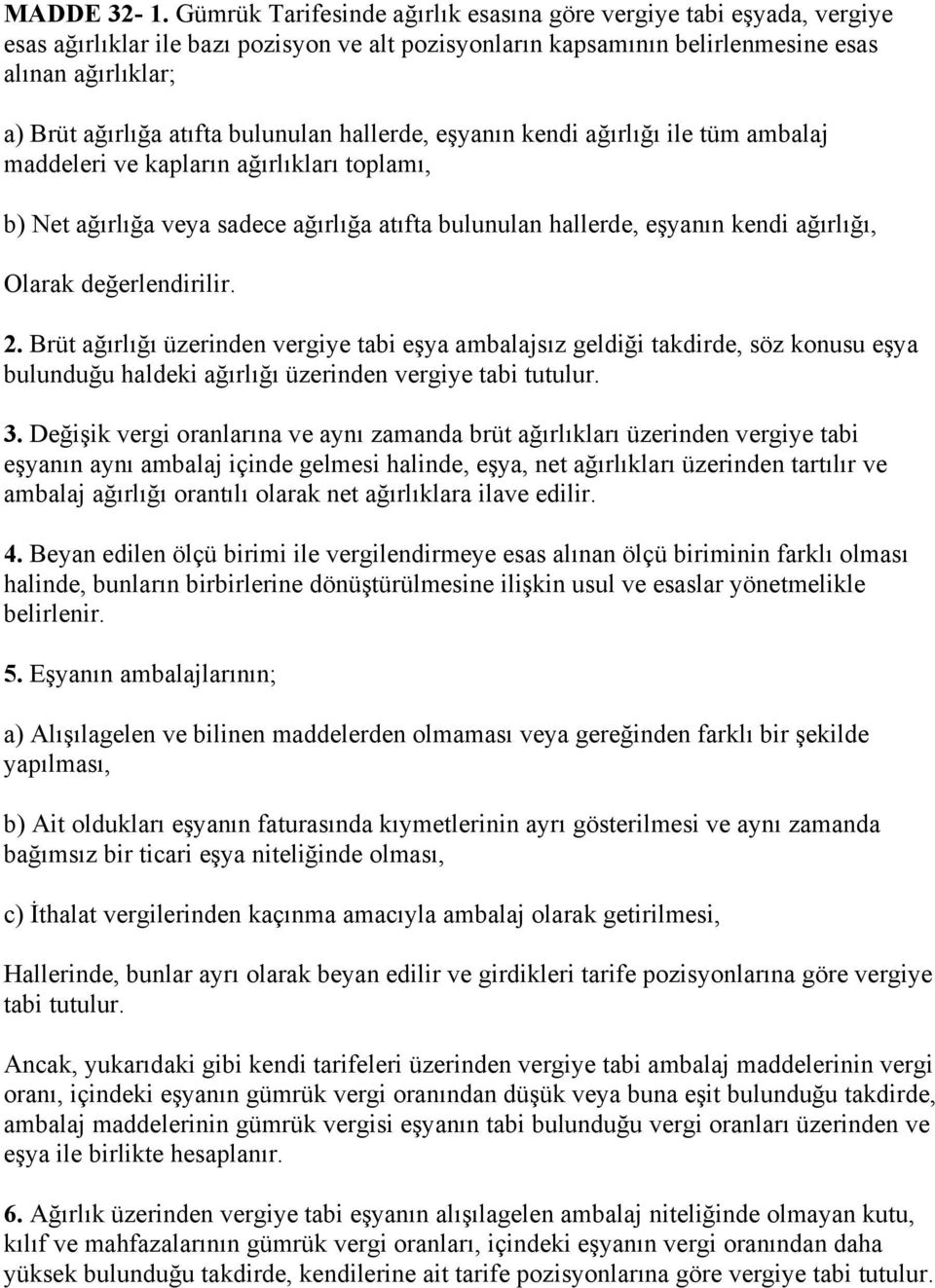 bulunulan hallerde, eşyanın kendi ağırlığı ile tüm ambalaj maddeleri ve kapların ağırlıkları toplamı, b) Net ağırlığa veya sadece ağırlığa atıfta bulunulan hallerde, eşyanın kendi ağırlığı, Olarak