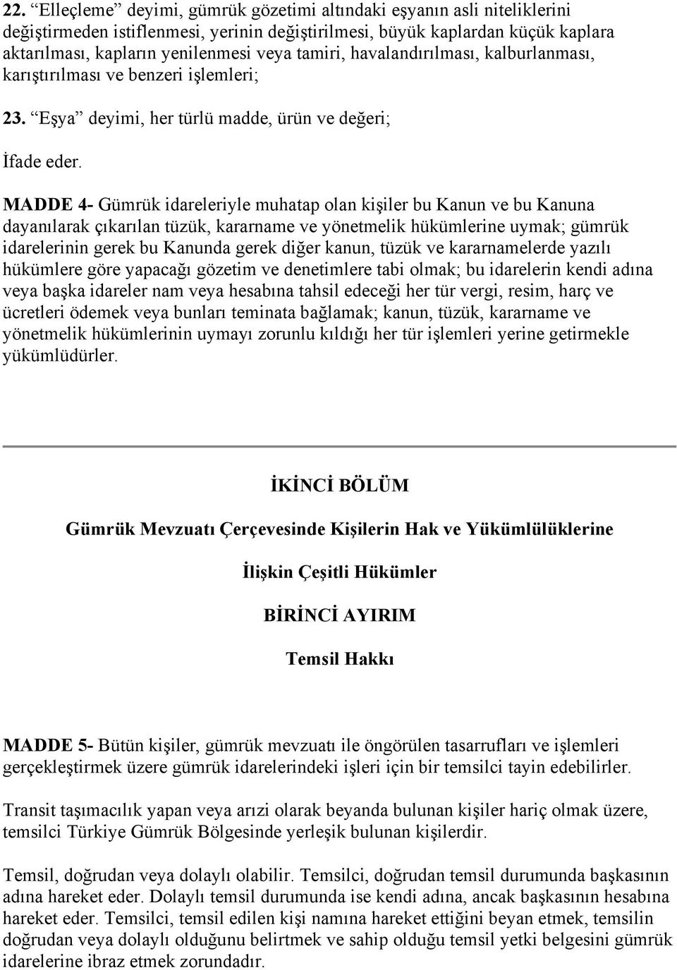 MADDE 4- Gümrük idareleriyle muhatap olan kişiler bu Kanun ve bu Kanuna dayanılarak çıkarılan tüzük, kararname ve yönetmelik hükümlerine uymak; gümrük idarelerinin gerek bu Kanunda gerek diğer kanun,