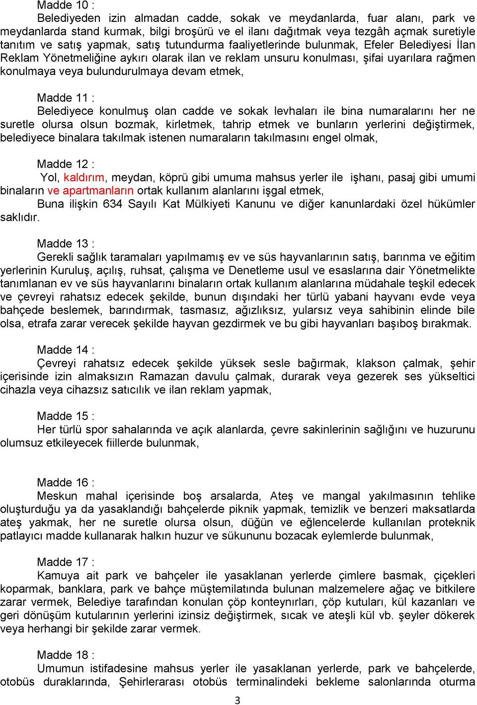 Madde 11 : Belediyece konulmuş olan cadde ve sokak levhaları ile bina numaralarını her ne suretle olursa olsun bozmak, kirletmek, tahrip etmek ve bunların yerlerini değiştirmek, belediyece binalara