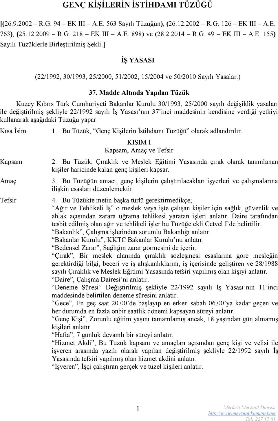 Madde Altında Yapılan Tüzük Kuzey Kıbrıs Türk Cumhuriyeti Bakanlar Kurulu 30/1993, 25/2000 sayılı değişiklik yasaları ile değiştirilmiş şekliyle 22/1992 sayılı İş Yasası nın 37 inci maddesinin