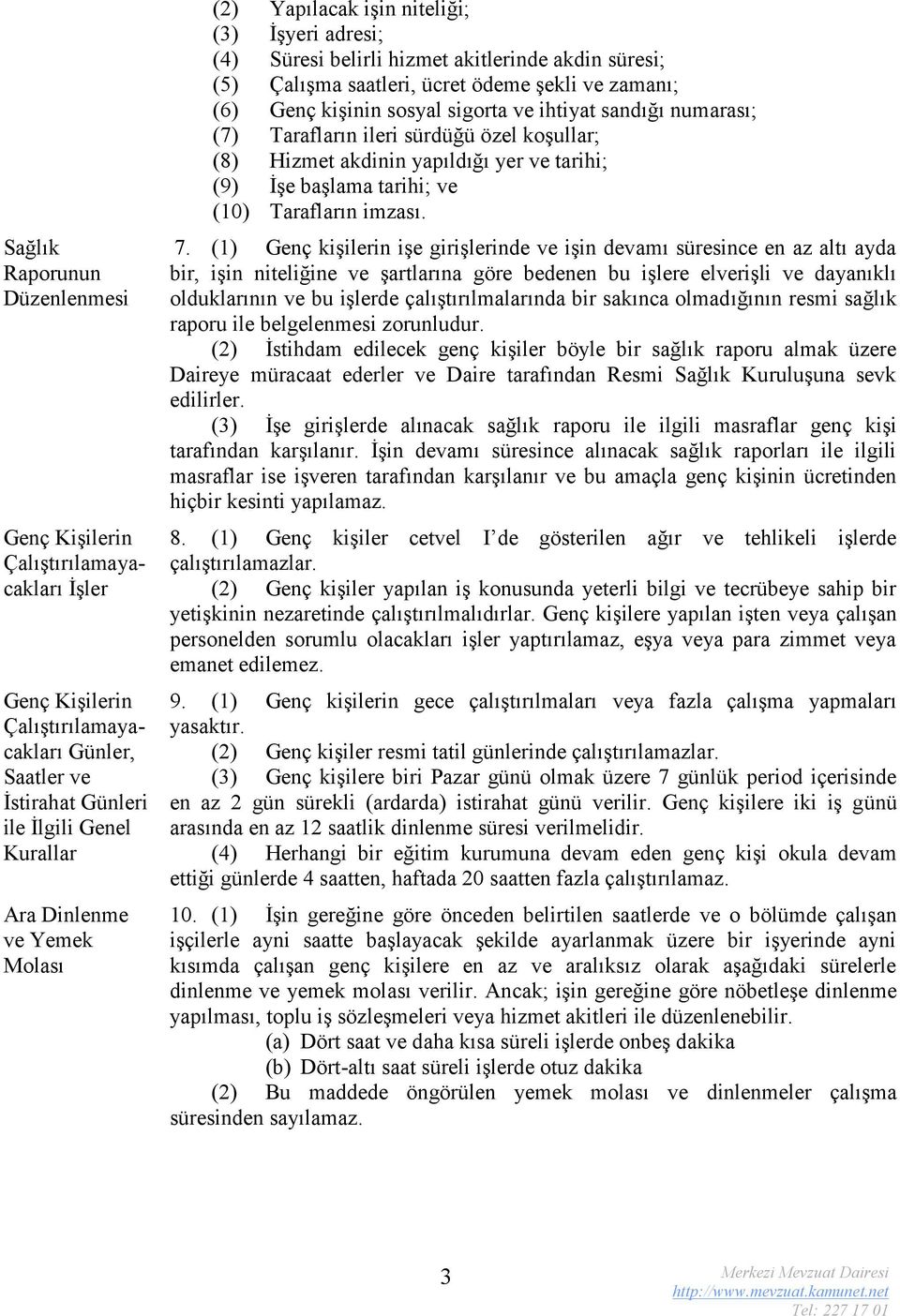 ihtiyat sandığı numarası; (7) Tarafların ileri sürdüğü özel koşullar; (8) Hizmet akdinin yapıldığı yer ve tarihi; (9) İşe başlama tarihi; ve (10) Tarafların imzası. 7.