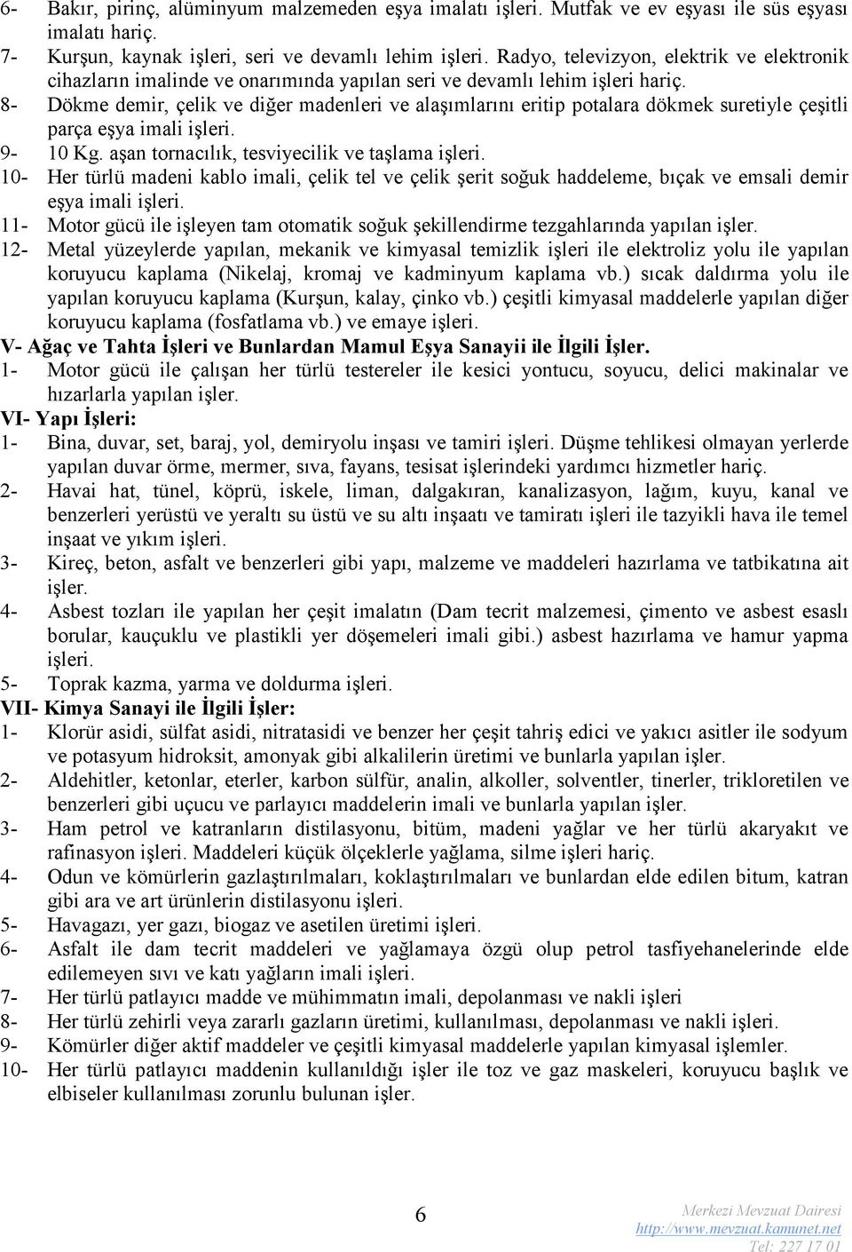 8- Dökme demir, çelik ve diğer madenleri ve alaşımlarını eritip potalara dökmek suretiyle çeşitli parça eşya imali 9-10 Kg.