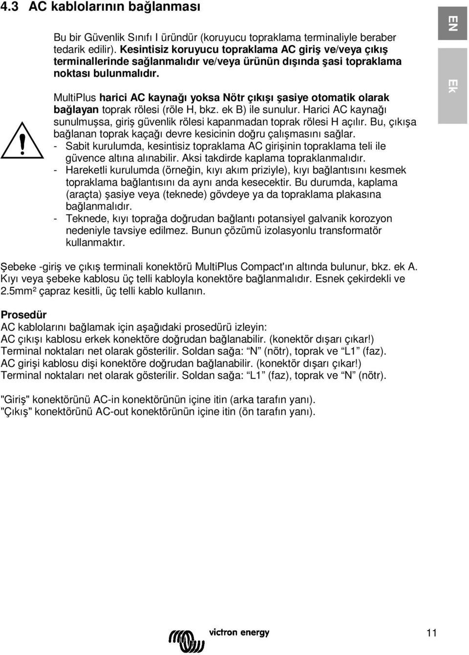 MultiPlus harici AC kaynağı yoksa Nötr çıkışı şasiye otomatik olarak bağlayan toprak rölesi (röle H, bkz. ek B) ile sunulur.