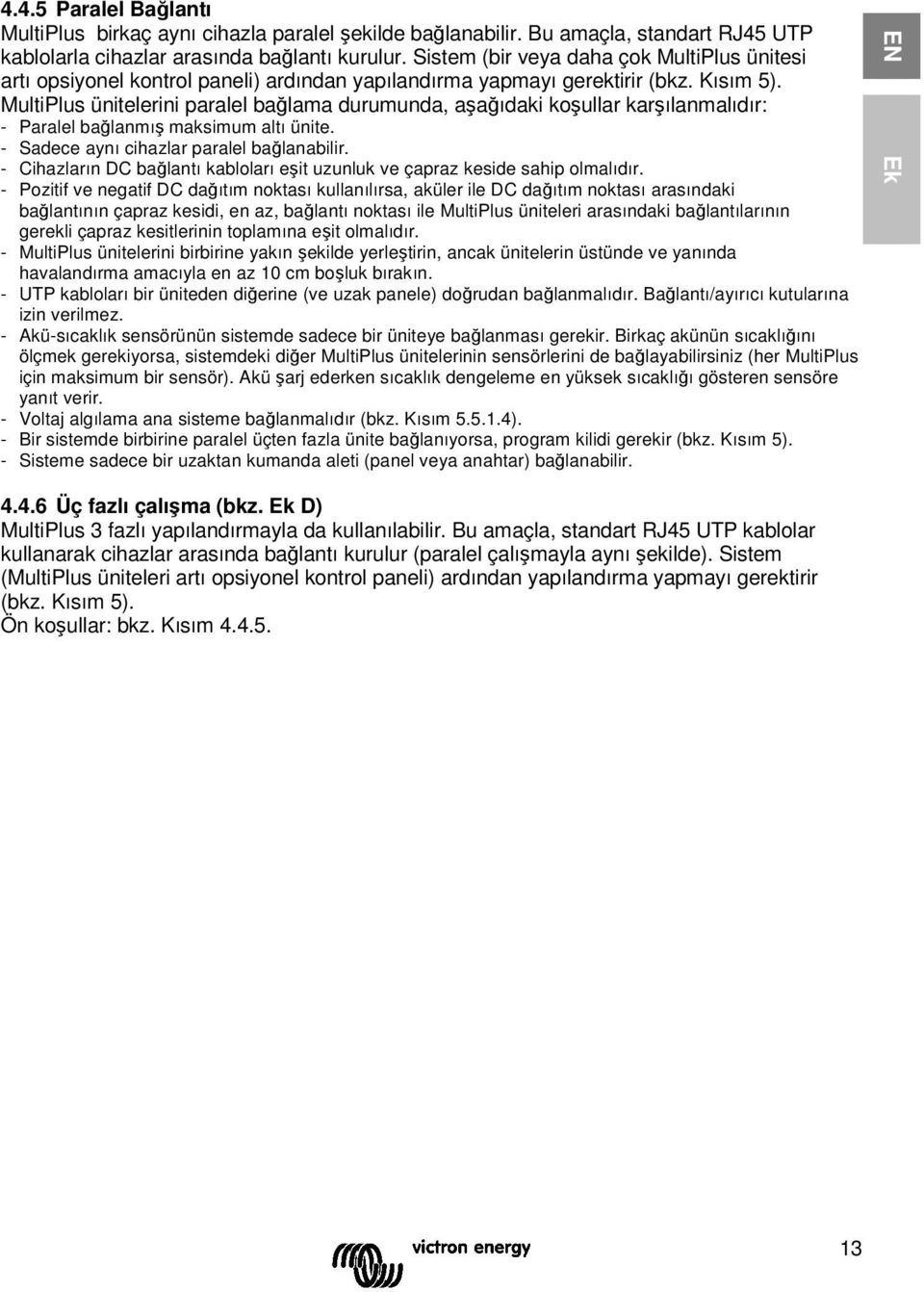 MultiPlus ünitelerini paralel bağlama durumunda, aşağıdaki koşullar karşılanmalıdır: - Paralel bağlanmış maksimum altı ünite. - Sadece aynı cihazlar paralel bağlanabilir.