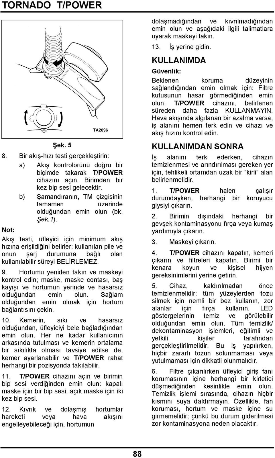 Not: Akış testi, üfleyici için minimum akış hızına erişildiğini belirler; kullanılan pile ve onun şarj durumuna bağlı olan kullanılabilir süreyi BELİRLEMEZ. 9.