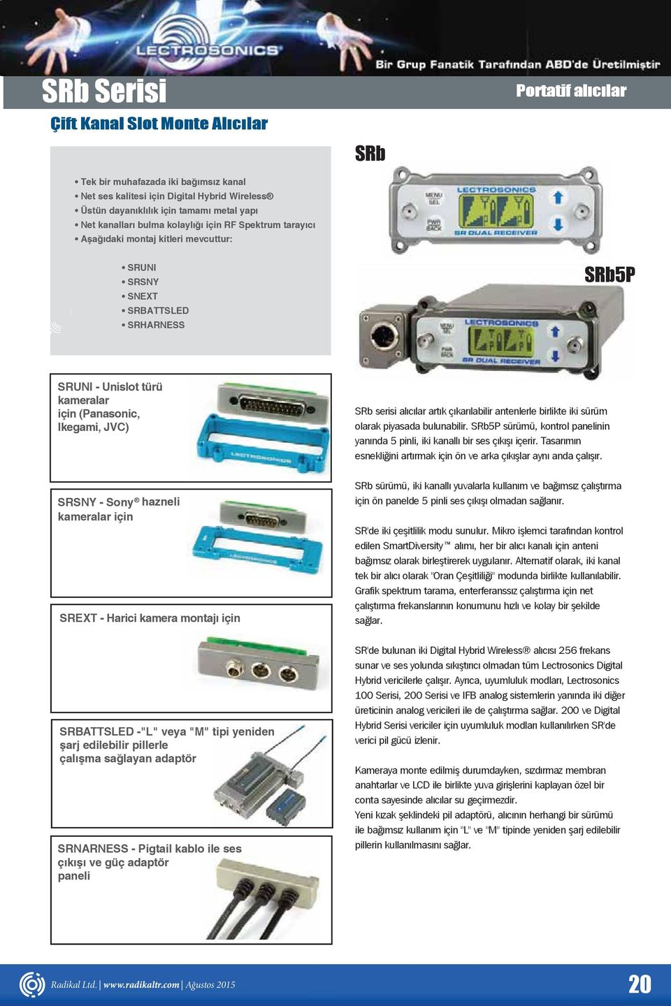 Sony kameralar için hazneli SREXT - Harici kamera montajı için SRBATTSLED -"L" veya "M" tipi yeniden şarj edilebilir pillerle çalışma sağlayan adaptör SRNARNESS - Pigtail kablo ile ses çıkışı ve güç