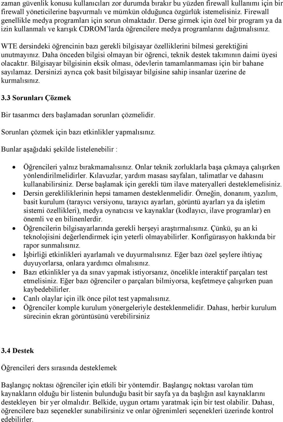 WTE dersindeki öğrencinin bazı gerekli bilgisayar özelliklerini bilmesi gerektiğini unutmayınız. Daha önceden bilgisi olmayan bir öğrenci, teknik destek takımının daimi üyesi olacaktır.