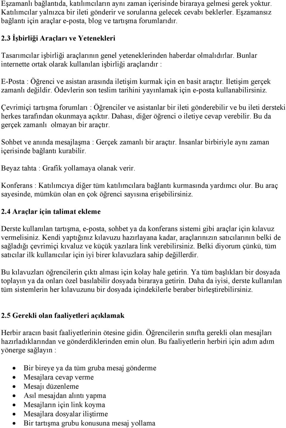 Bunlar internette ortak olarak kullanılan işbirliği araçlarıdır : E-Posta : Öğrenci ve asistan arasında iletişim kurmak için en basit araçtır. İletişim gerçek zamanlı değildir.