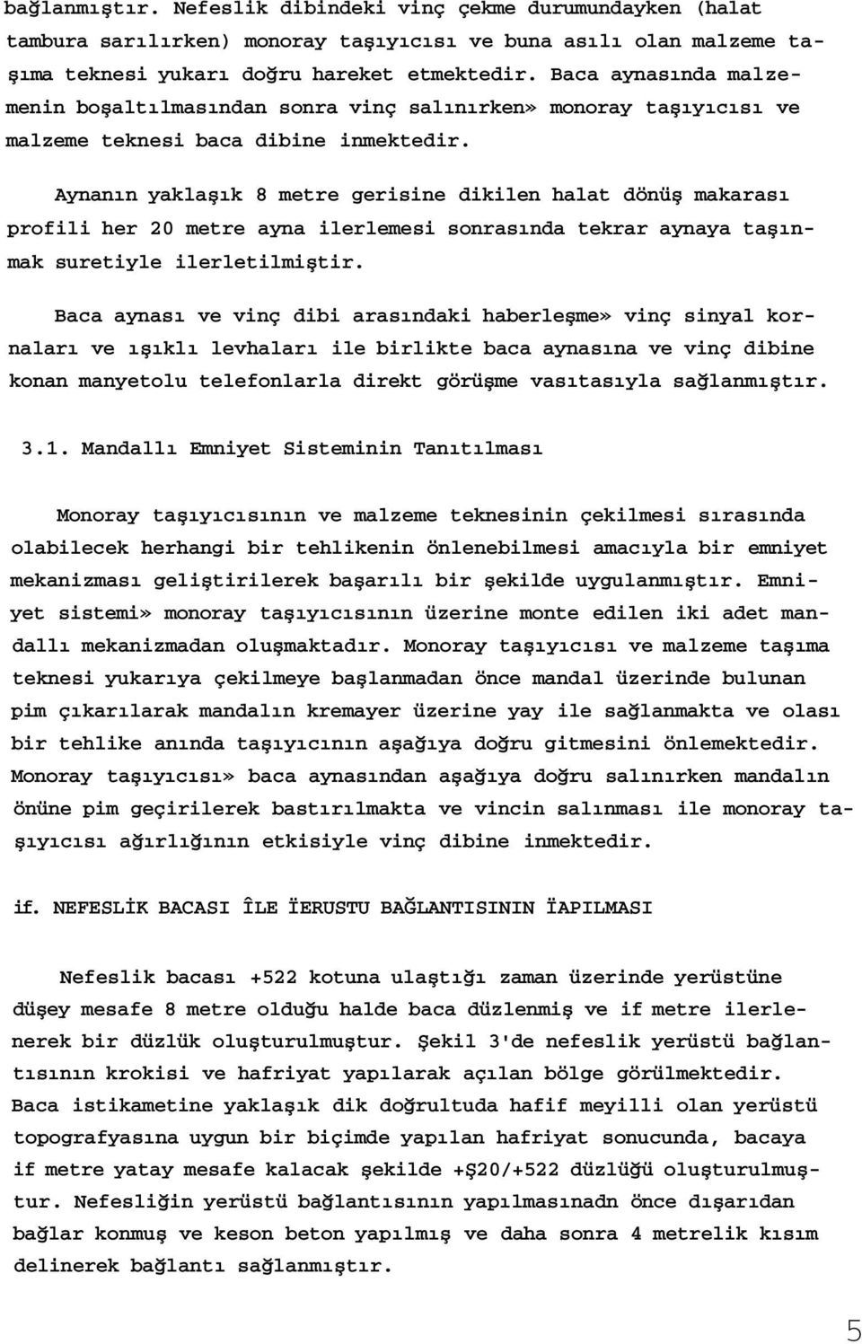 Aynanın yaklaşık 8 metre gerisine dikilen halat dönüş makarası profili her 20 metre ayna ilerlemesi sonrasında tekrar aynaya taşınmak suretiyle ilerletilmiştir.