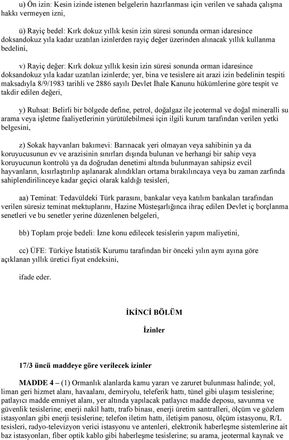 izinlerde; yer, bina ve tesislere ait arazi izin bedelinin tespiti maksadıyla 8/9/1983 tarihli ve 2886 sayılı Devlet İhale Kanunu hükümlerine göre tespit ve takdir edilen değeri, y) Ruhsat: Belirli