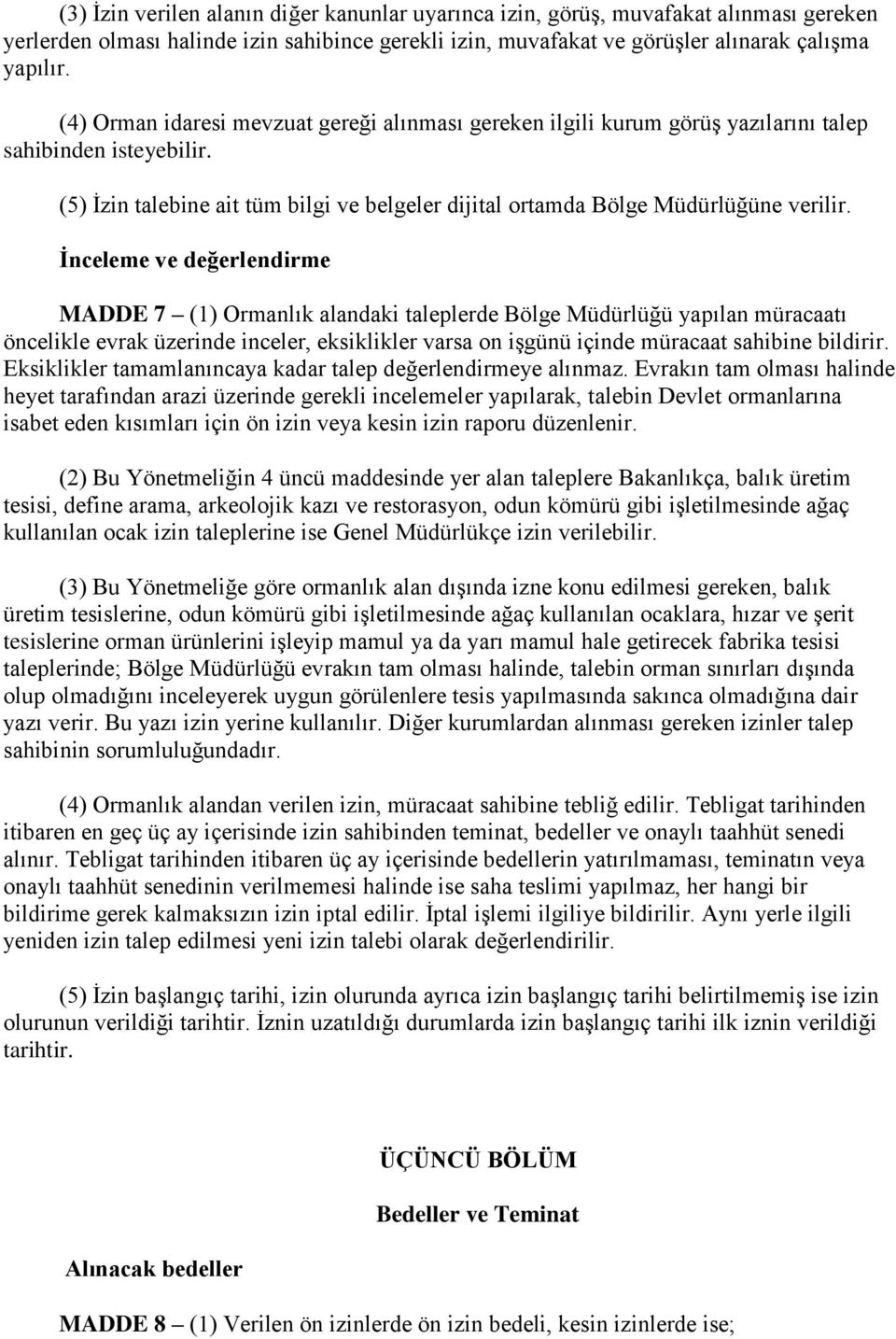 İnceleme ve değerlendirme MADDE 7 (1) Ormanlık alandaki taleplerde Bölge Müdürlüğü yapılan müracaatı öncelikle evrak üzerinde inceler, eksiklikler varsa on işgünü içinde müracaat sahibine bildirir.