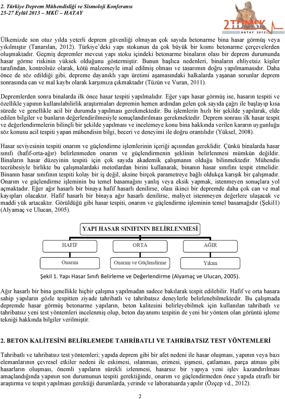 Geçmiş depremler mevcut yapı stoku içindeki betonarme binaların olası bir deprem durumunda hasar görme riskinin yüksek olduğunu göstermiştir.