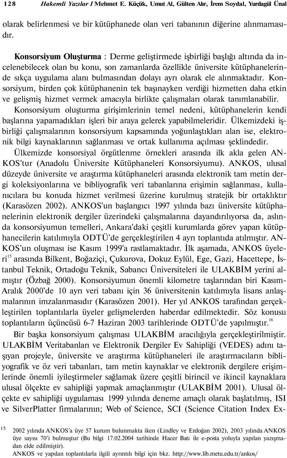 olarak ele alınmaktadır. Konsorsiyum, birden çok kütüphanenin tek başınayken verdiği hizmetten daha etkin ve gelişmiş hizmet vermek amacıyla birlikte çalışmaları olarak tanımlanabilir.