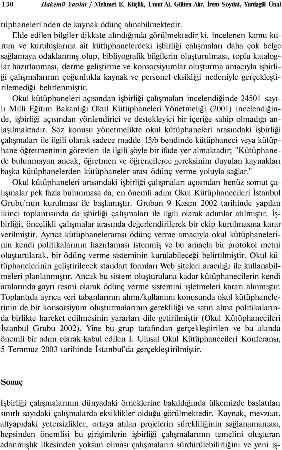 bilgilerin oluşturulması, toplu kataloglar hazırlanması, derme geliştirme ve konsorsiyumlar oluşturma amacıyla işbirliği çalışmalarının çoğunlukla kaynak ve personel eksikliği nedeniyle