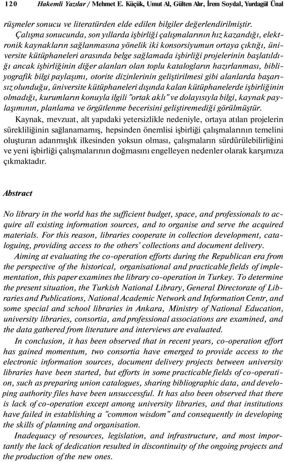 işbirliği projelerinin başlatıldığı ancak işbirliğinin diğer alanları olan toplu katalogların hazırlanması, bibliyografik bilgi paylaşımı, otorite dizinlerinin geliştirilmesi gibi alanlarda başarısız