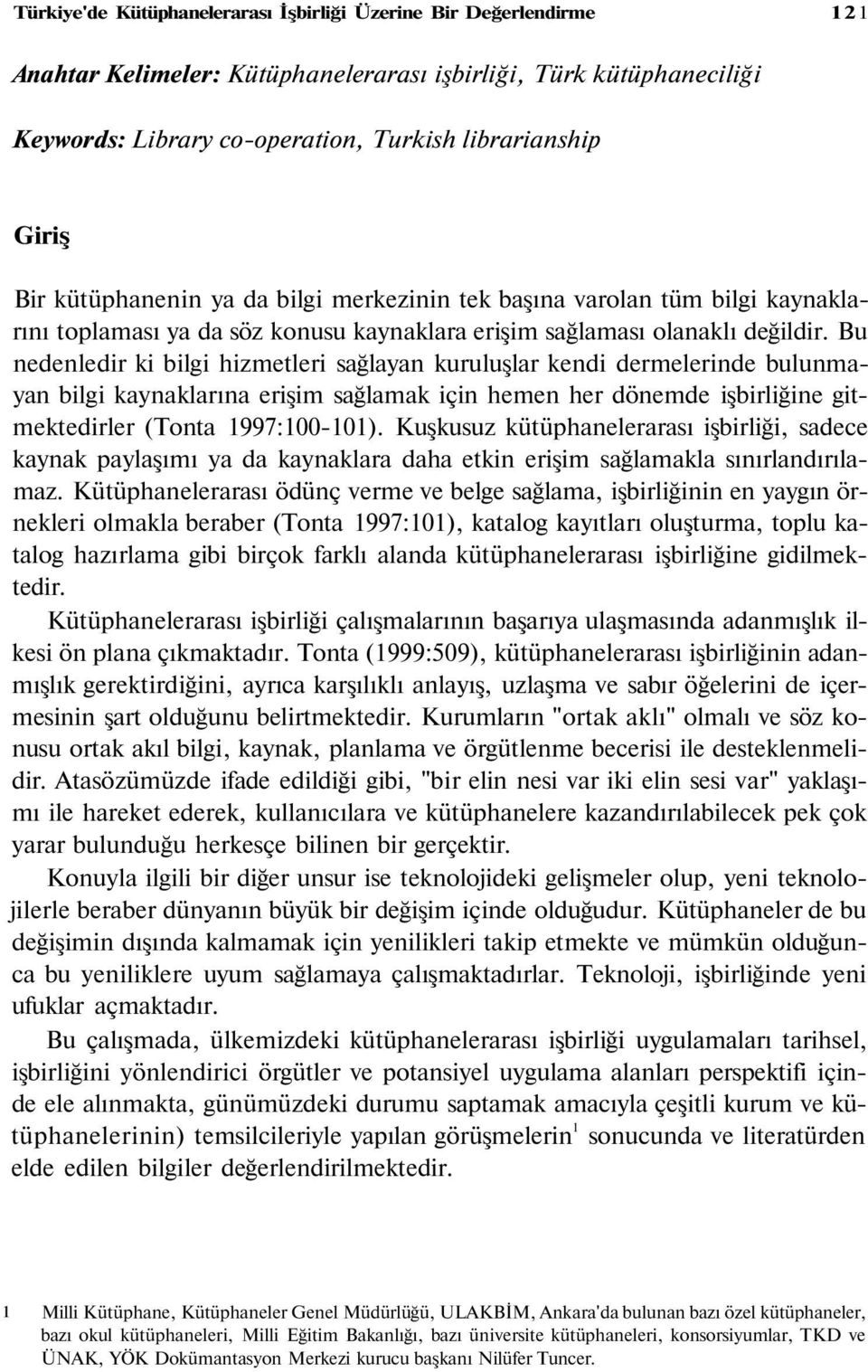 Bu nedenledir ki bilgi hizmetleri sağlayan kuruluşlar kendi dermelerinde bulunmayan bilgi kaynaklarına erişim sağlamak için hemen her dönemde işbirliğine gitmektedirler (Tonta 1997:100-101).