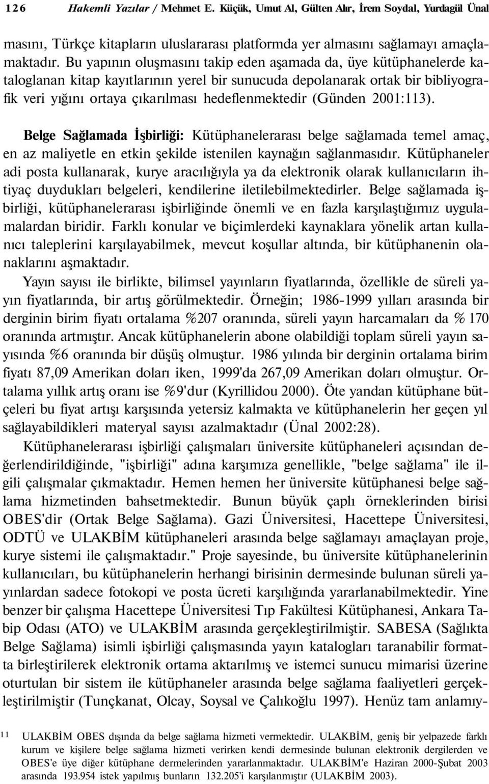 (Günden 2001:113). Belge Sağlamada İşbirliği: Kütüphanelerarası belge sağlamada temel amaç, en az maliyetle en etkin şekilde istenilen kaynağın sağlanmasıdır.