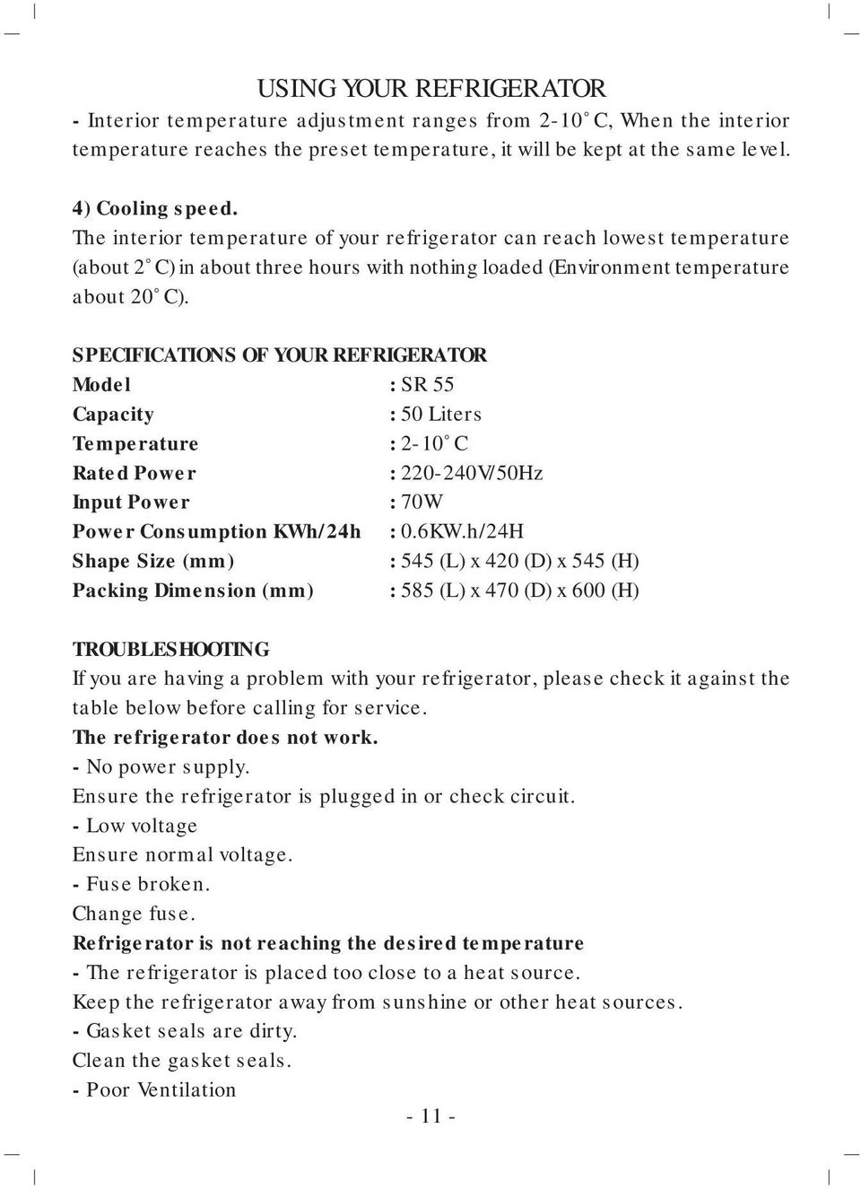 SPECIFICATIONS OF YOUR REFRIGERATOR Model : SR 55 Capacity : 50 Liters Temperature : 2-10 C Rated Power : 220-240V/50Hz Input Power : 70W Power Consumption KWh/24h : 0.6KW.