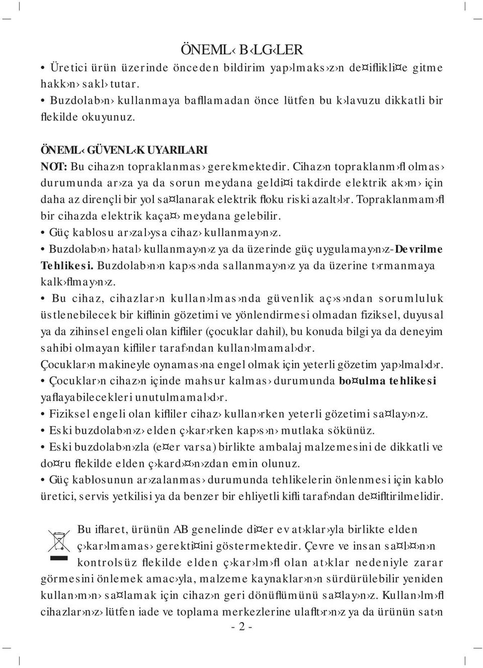 Cihaz n topraklanm fl olmas durumunda ar za ya da sorun meydana geldi i takdirde elektrik ak m için daha az dirençli bir yol sa lanarak elektrik floku riski azalt l r.