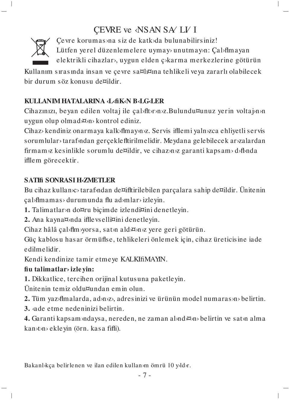 durum söz konusu de ildir. KULLANIM HATALARINA L fik N B LG LER Cihazınızı, beyan edilen voltaj ile çal flt r n z.bulundu unuz yerin voltaj n n uygun olup olmad n kontrol ediniz.