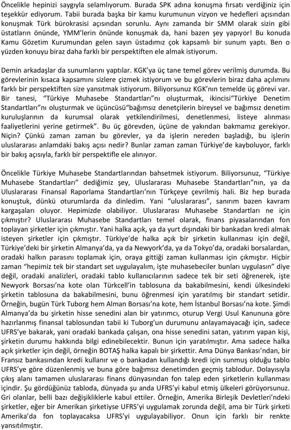 Aynı zamanda bir SMM olarak sizin gibi üstatların önünde, YMM lerin önünde konuşmak da, hani bazen şey yapıyor! Bu konuda Kamu Gözetim Kurumundan gelen sayın üstadımız çok kapsamlı bir sunum yaptı.