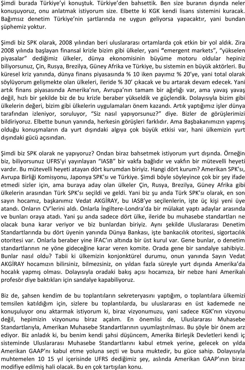 Zira 2008 yılında başlayan finansal krizle bizim gibi ülkeler, yani emergent markets, yükselen piyasalar dediğimiz ülkeler, dünya ekonomisinin büyüme motoru oldular hepiniz biliyorsunuz, Çin, Rusya,