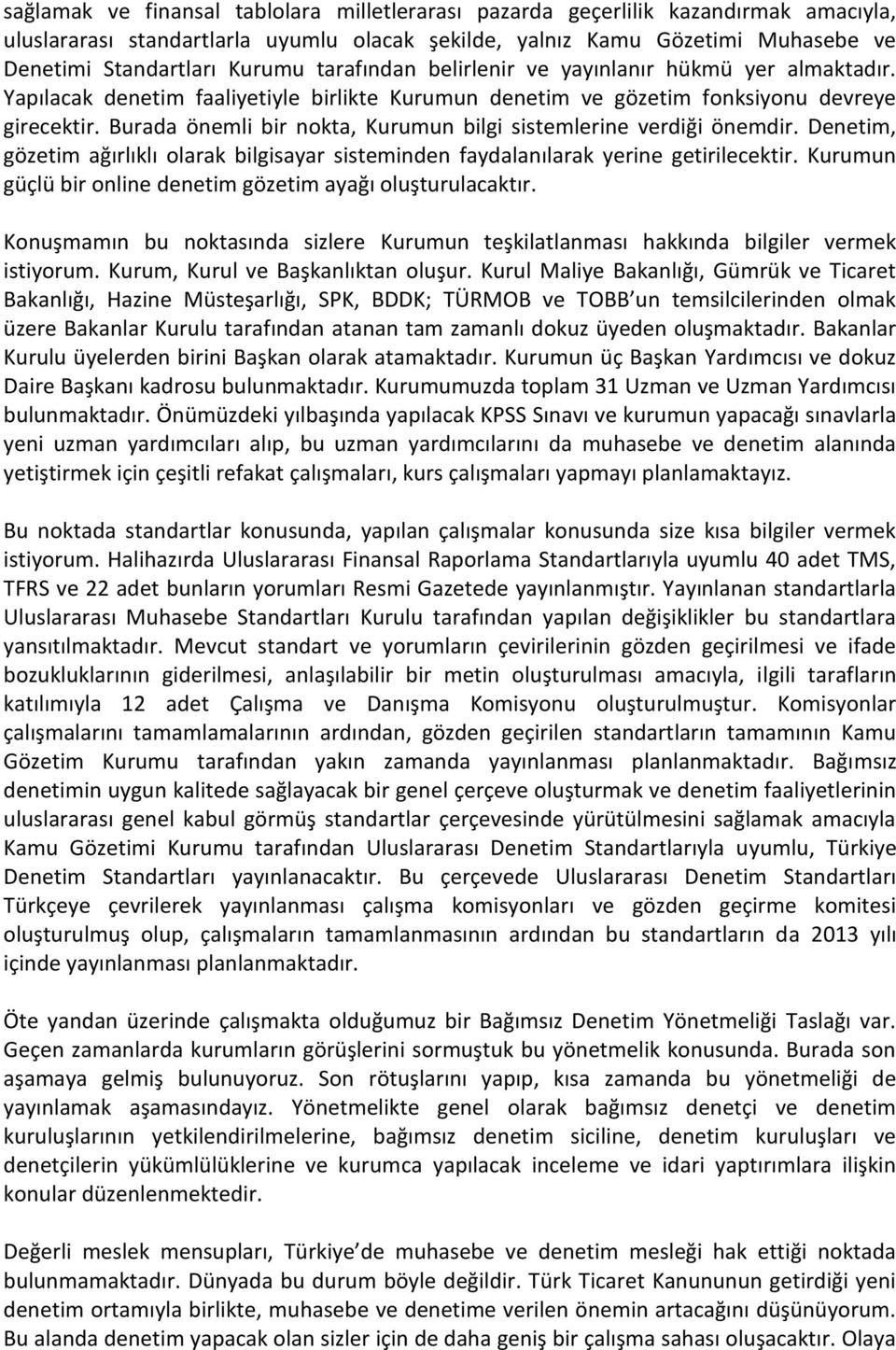 Burada önemli bir nokta, Kurumun bilgi sistemlerine verdiği önemdir. Denetim, gözetim ağırlıklı olarak bilgisayar sisteminden faydalanılarak yerine getirilecektir.