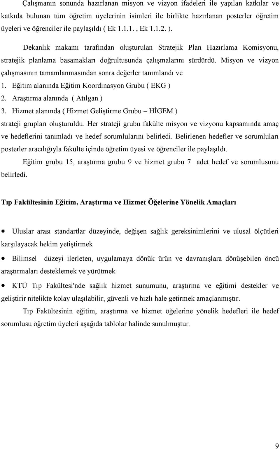 Misyon ve vizyon çalıģmasının tamamlanmasından sonra değerler tanımlandı ve 1. Eğitim alanında Eğitim Koordinasyon Grubu ( EKG ) 2. AraĢtırma alanında ( Atılgan ) 3.