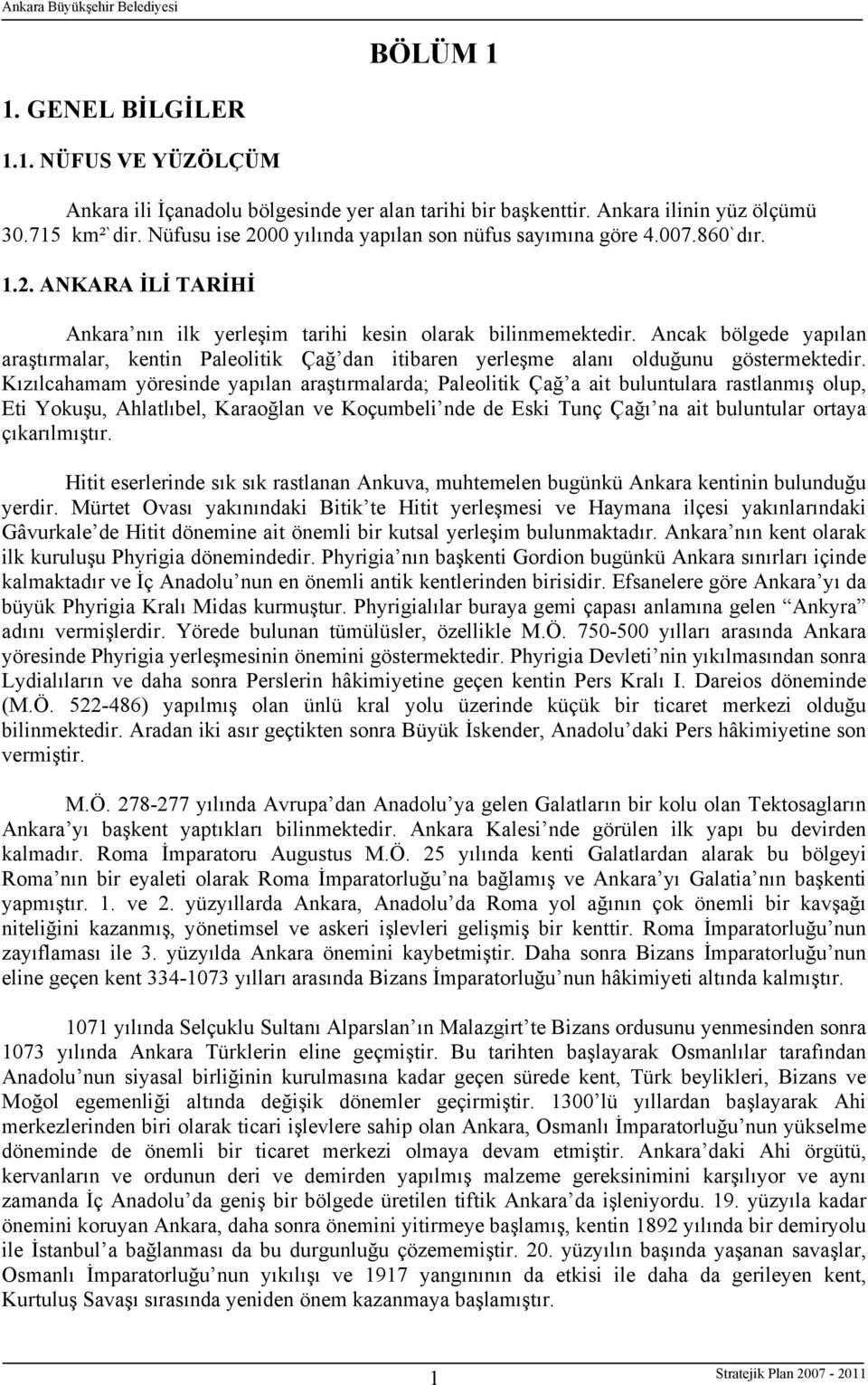 Ancak bölgede yapılan araştırmalar, kentin Paleolitik Çağ dan itibaren yerleşme alanı olduğunu göstermektedir.