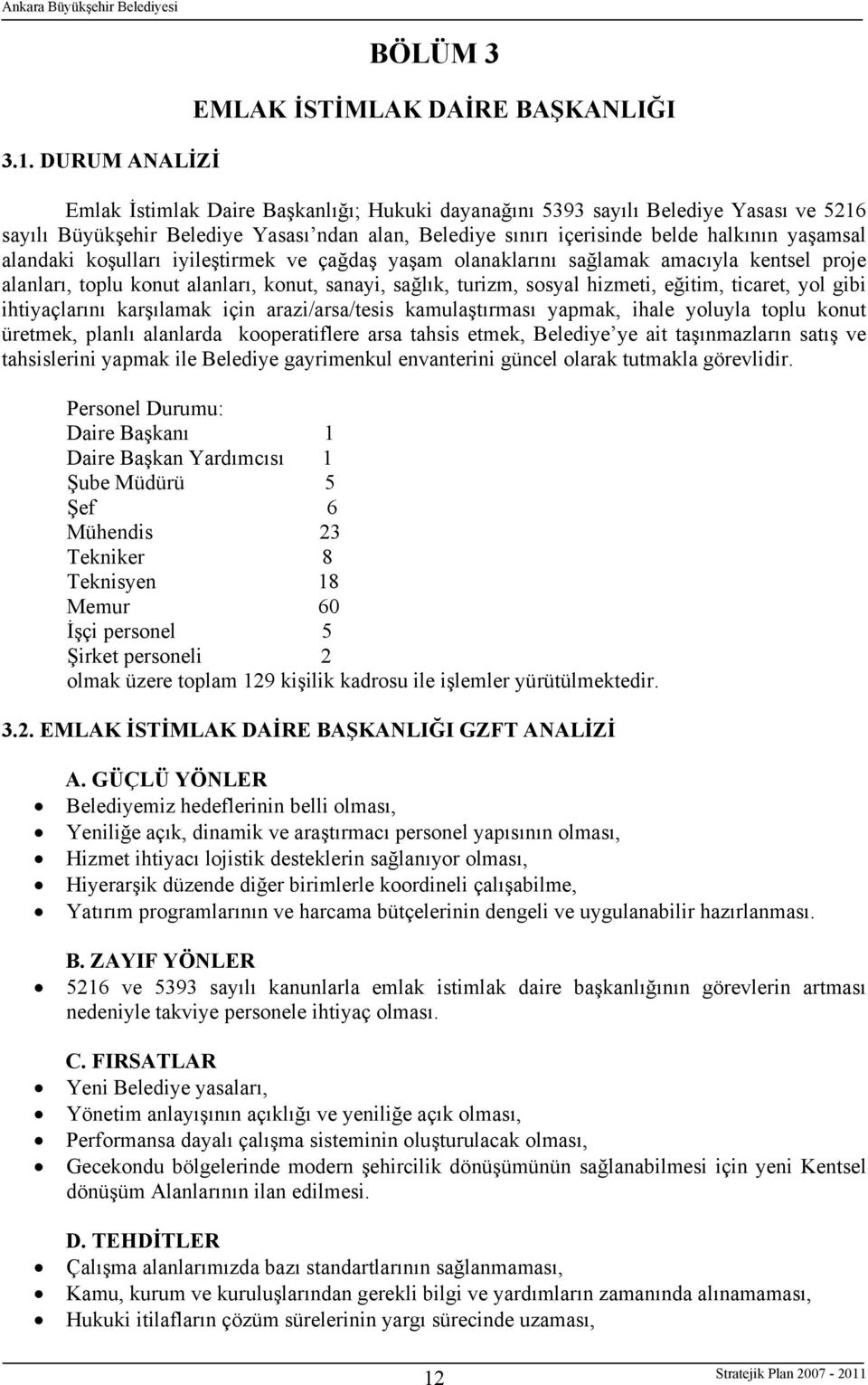 sosyal hizmeti, eğitim, ticaret, yol gibi ihtiyaçlarını karşılamak için arazi/arsa/tesis kamulaştırması yapmak, ihale yoluyla toplu konut üretmek, planlı alanlarda kooperatiflere arsa tahsis etmek,