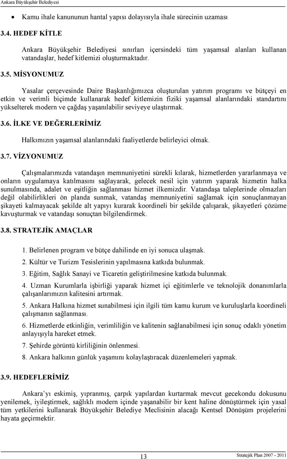 MİSYONUMUZ Yasalar çerçevesinde Daire Başkanlığımızca oluşturulan yatırım programı ve bütçeyi en etkin ve verimli biçimde kullanarak hedef kitlemizin fiziki yaşamsal alanlarındaki standartını