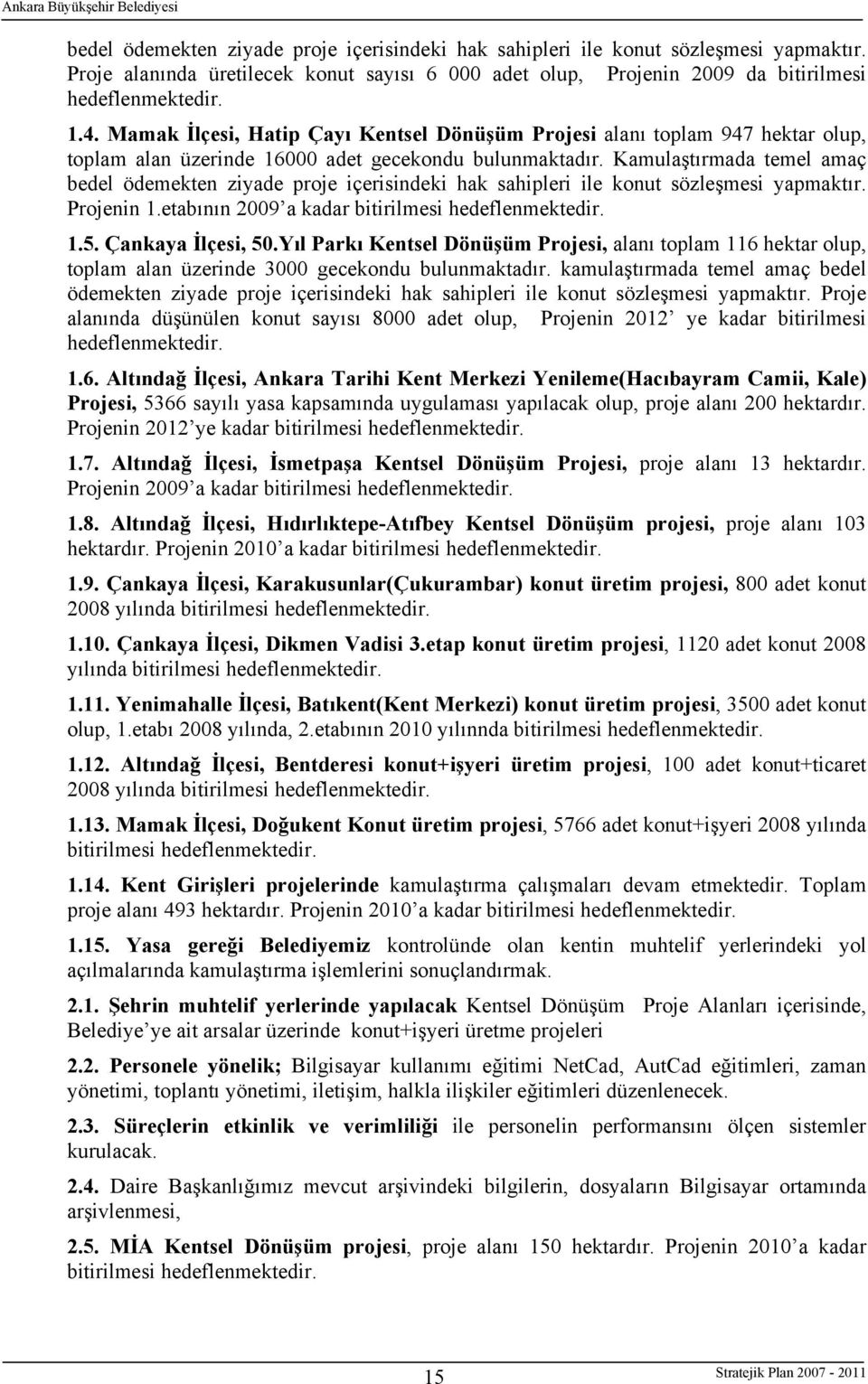 Kamulaştırmada temel amaç bedel ödemekten ziyade proje içerisindeki hak sahipleri ile konut sözleşmesi yapmaktır. Projenin 1.etabının 2009 a kadar bitirilmesi hedeflenmektedir. 1.5.