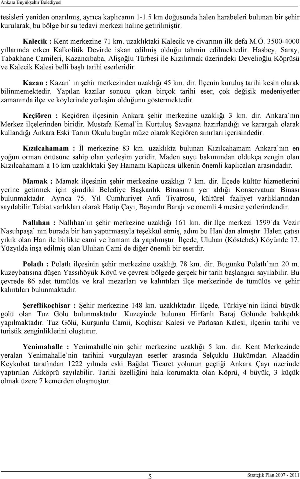 Hasbey, Saray, Tabakhane Camileri, Kazancıbaba, Alişoğlu Türbesi ile Kızılırmak üzerindeki Develioğlu Köprüsü ve Kalecik Kalesi belli başlı tarihi eserleridir.