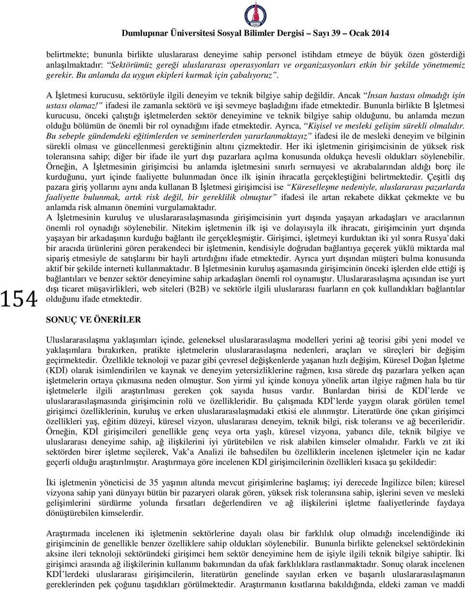 Ancak İnsan hastası olmadığı işin ustası olamaz! ifadesi ile zamanla sektörü ve işi sevmeye başladığını ifade etmektedir.