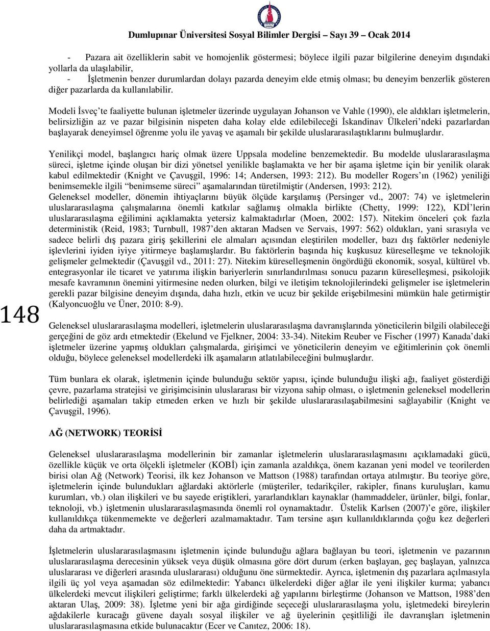 Modeli İsveç te faaliyette bulunan işletmeler üzerinde uygulayan Johanson ve Vahle (1990), ele aldıkları işletmelerin, belirsizliğin az ve pazar bilgisinin nispeten daha kolay elde edilebileceği