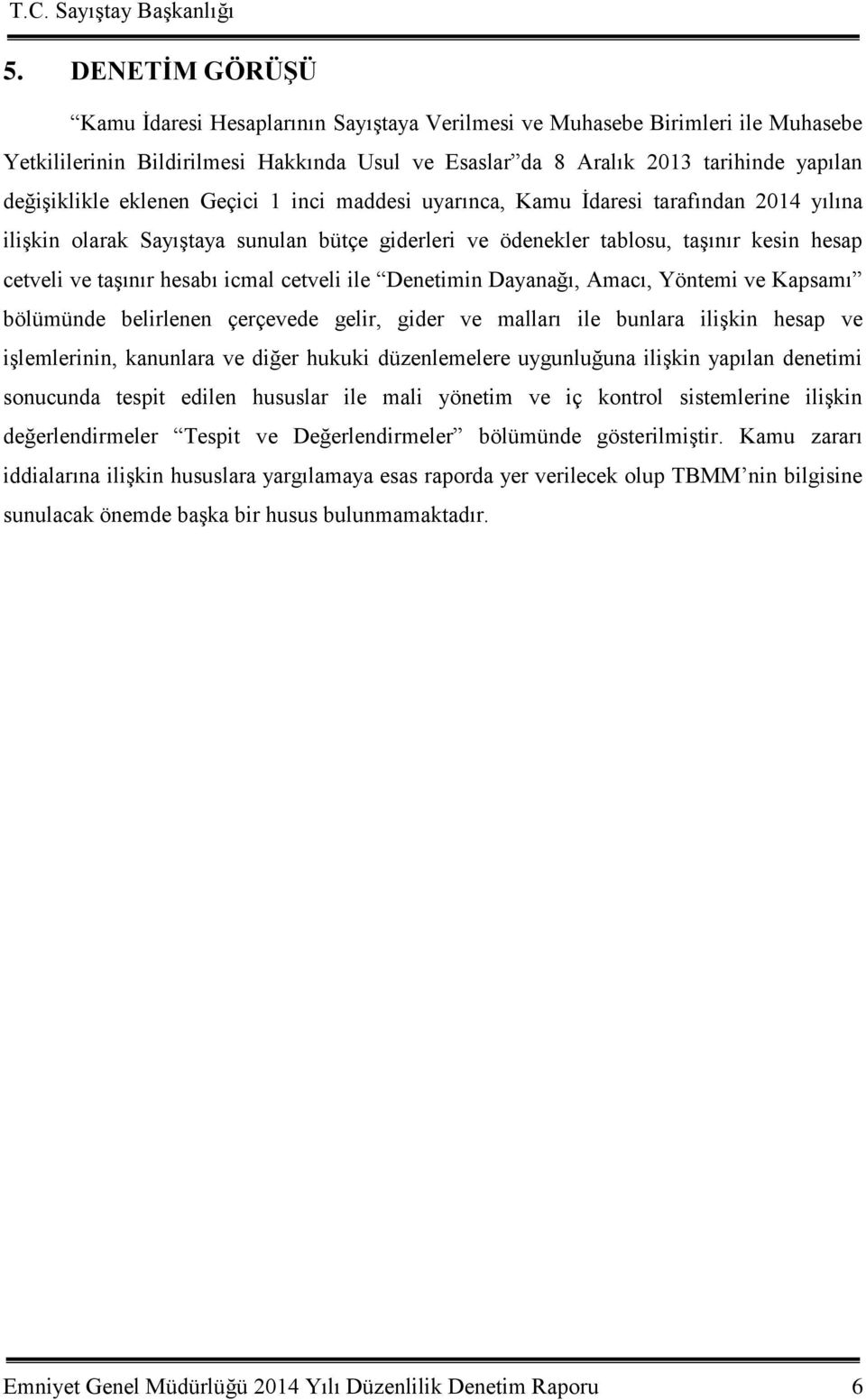 cetveli ile Denetimin Dayanağı, Amacı, Yöntemi ve Kapsamı bölümünde belirlenen çerçevede gelir, gider ve malları ile bunlara iliģkin hesap ve iģlemlerinin, kanunlara ve diğer hukuki düzenlemelere