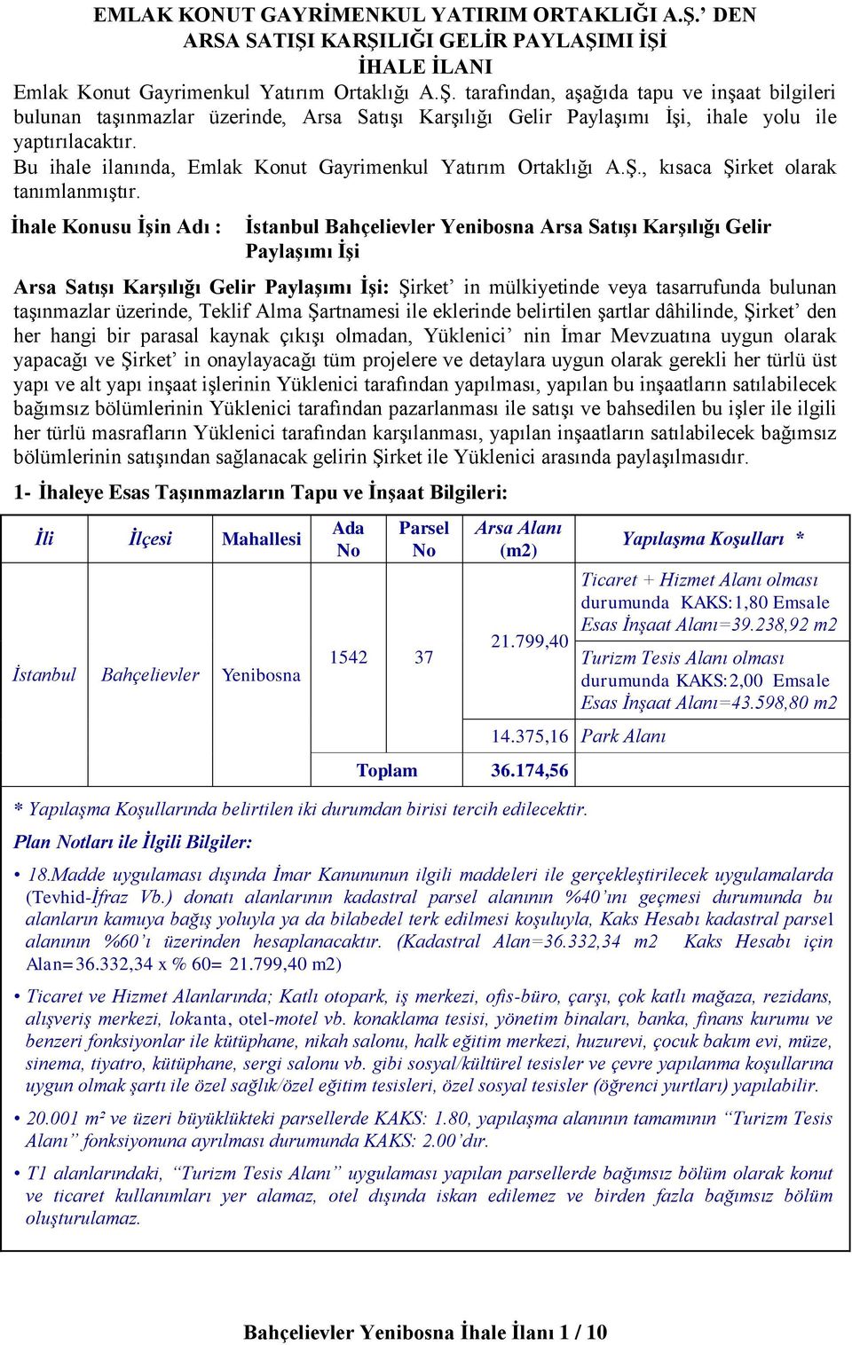 İhale Konusu İşin Adı : İstanbul Bahçelievler Yenibosna Arsa Satışı Karşılığı Gelir Paylaşımı İşi Arsa Satışı Karşılığı Gelir Paylaşımı İşi: Şirket in mülkiyetinde veya tasarrufunda bulunan